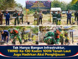 Tak Hanya Bangun Infrastruktur, TMMD Ke-130 Kodim 1009/Tanah Laut Juga Hadirkan Aksi Penghijauan