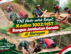TNI Hadir untuk Rakyat, Kodim 1002/HST Bangun Jembatan Garuda di Haruyan