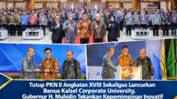 Tutup PKN II Angkatan XVIII Sekaligus Peluncuran Banua Kalsel Corporate University, Gubernur H. Muhidin Tekankan Kepemimpinan Inovatif