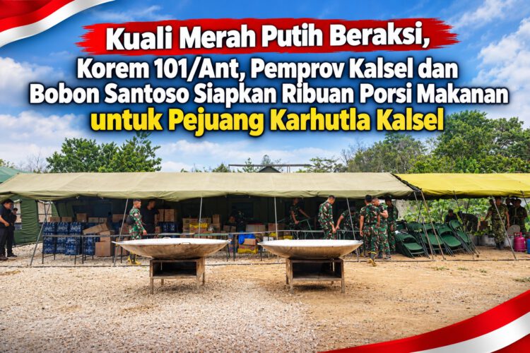 Kuali Merah Putih Beraksi, Korem 101/Ant, Pemprov Kalsel dan Bobon Santoso Siapkan Ribuan Porsi Makanan untuk Pejuang Karhutla Kalsel